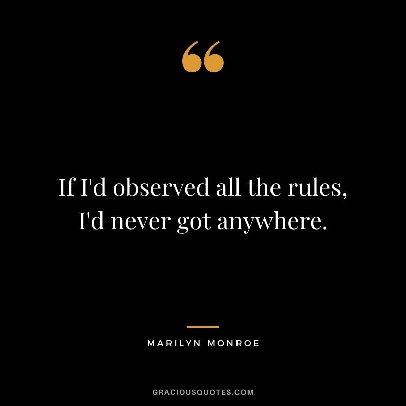 If I'd observed all the rules, I'd never got anywhere.