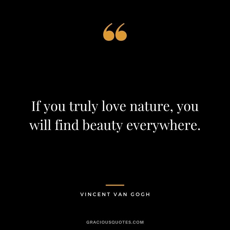 If you truly love nature, you will find beauty everywhere.