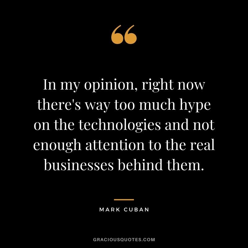 In my opinion, right now there's way too much hype on the technologies and not enough attention to the real businesses behind them.