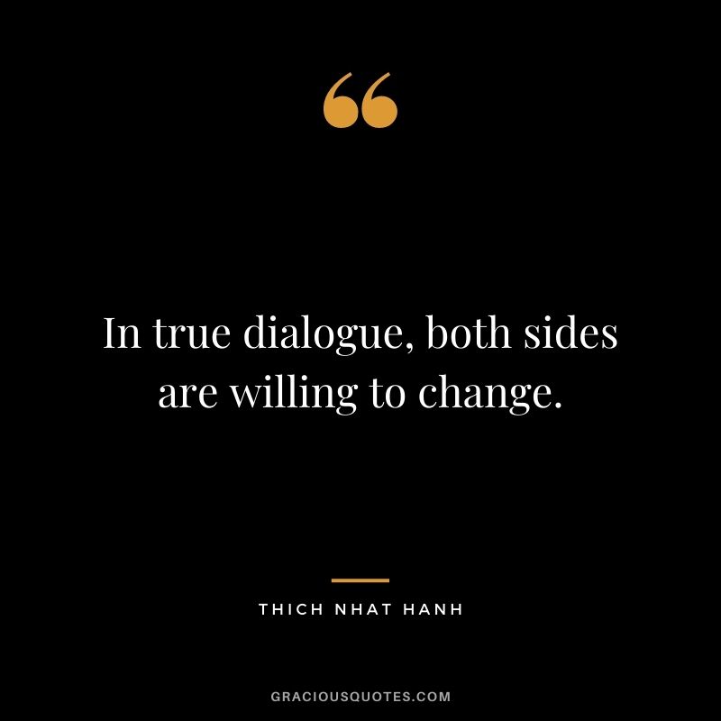 In true dialogue, both sides are willing to change.