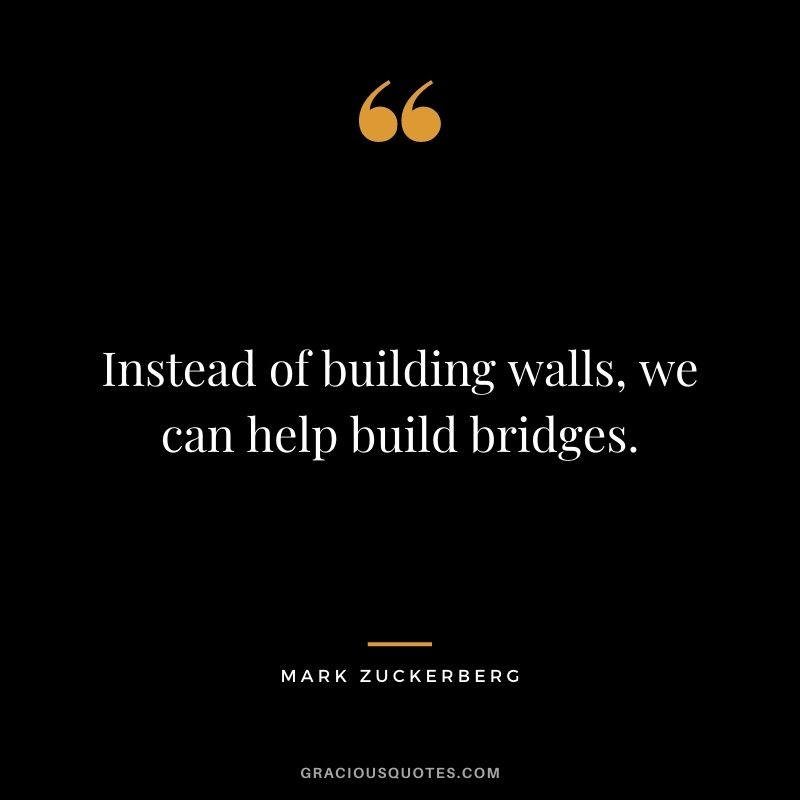 Instead of building walls, we can help build bridges.