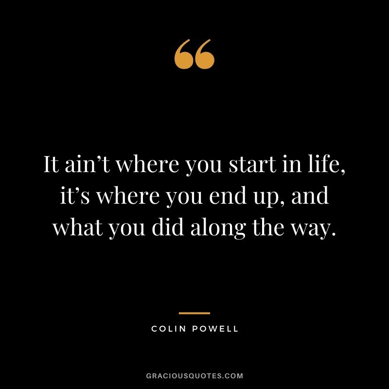 It ain’t where you start in life, it’s where you end up, and what you did along the way.
