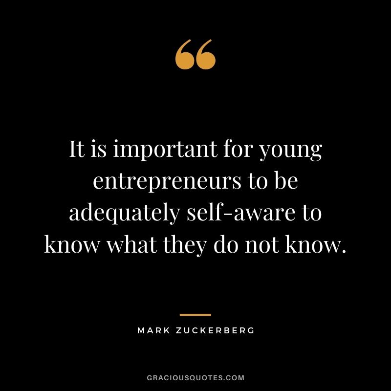 It is important for young entrepreneurs to be adequately self-aware to know what they do not know.