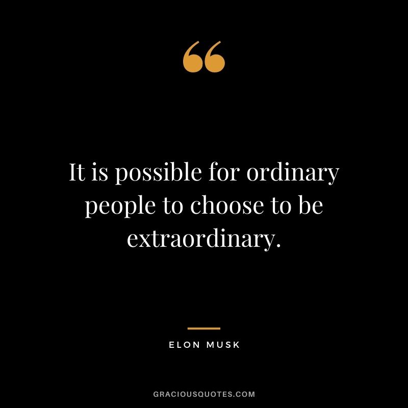 It is possible for ordinary people to choose to be extraordinary.