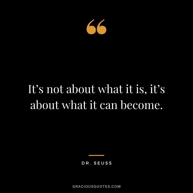 It’s not about what it is, it’s about what it can become.