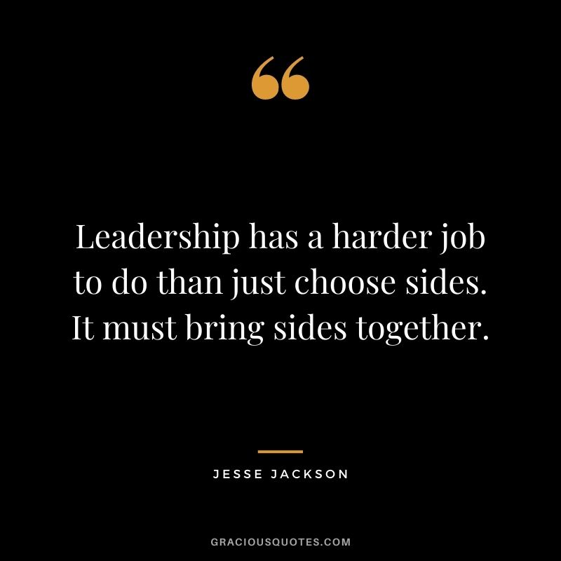 Leadership has a harder job to do than just choose sides. It must bring sides together.