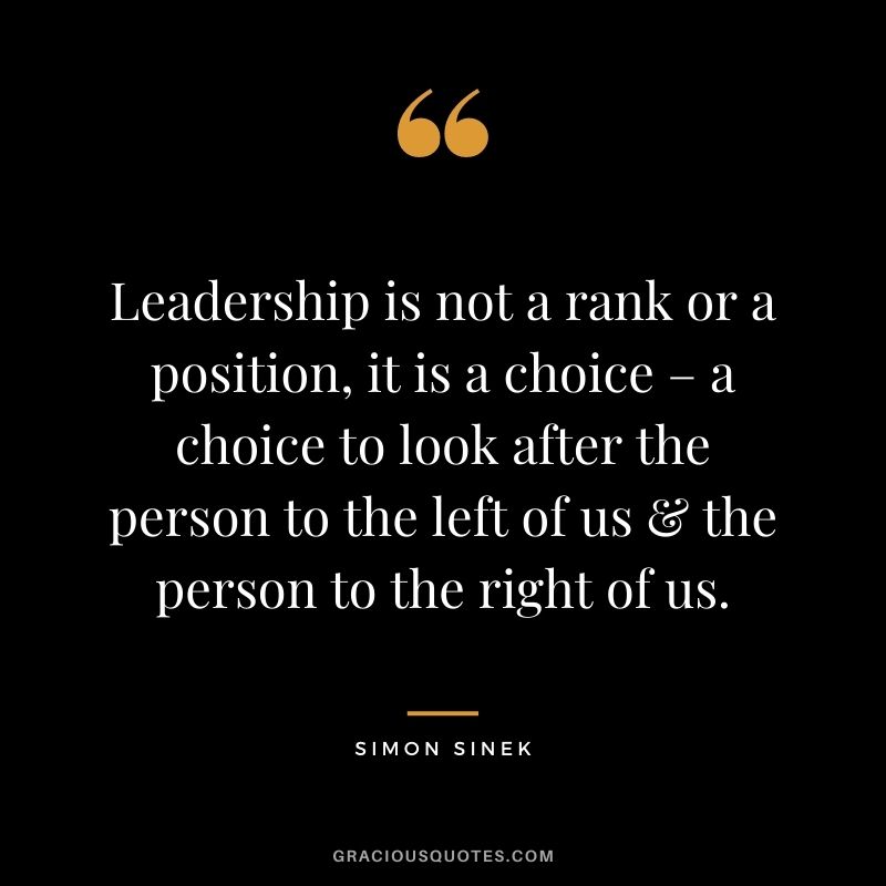 Leadership is not a rank or a position, it is a choice – a choice to look after the person to the left of us & the person to the right of us.