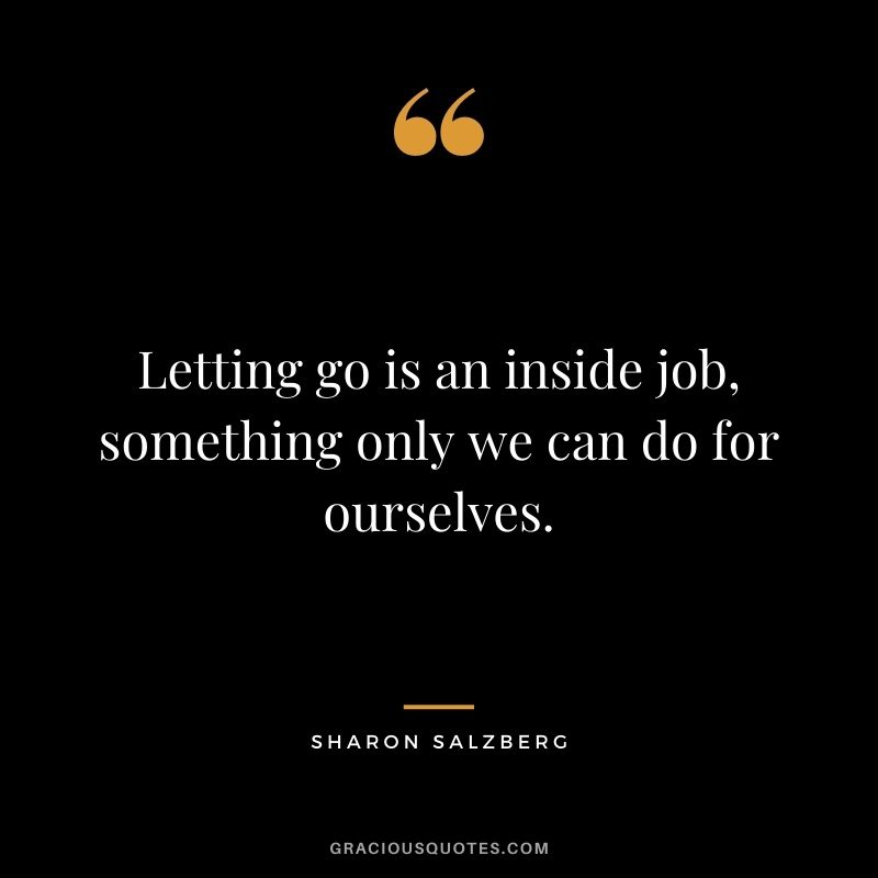 Letting go is an inside job, something only we can do for ourselves.