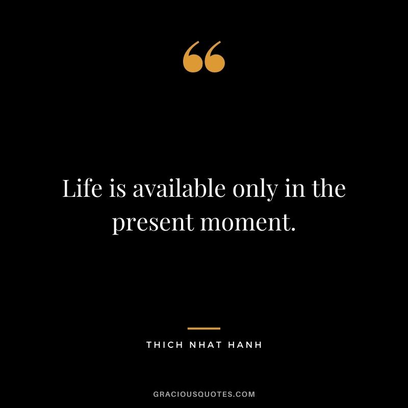 Life is available only in the present moment.