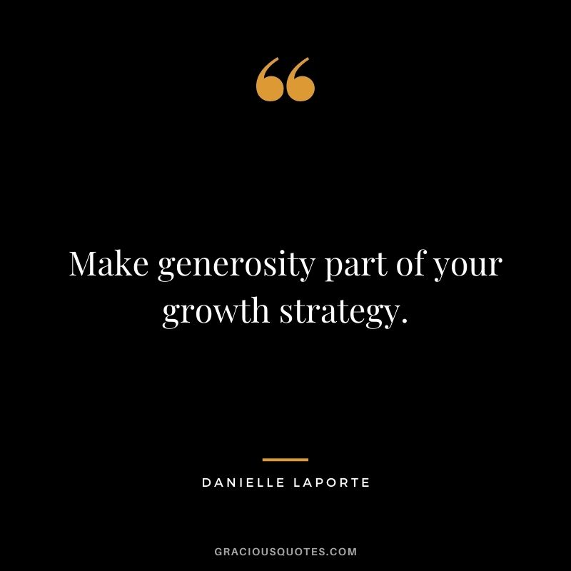 Make generosity part of your growth strategy.