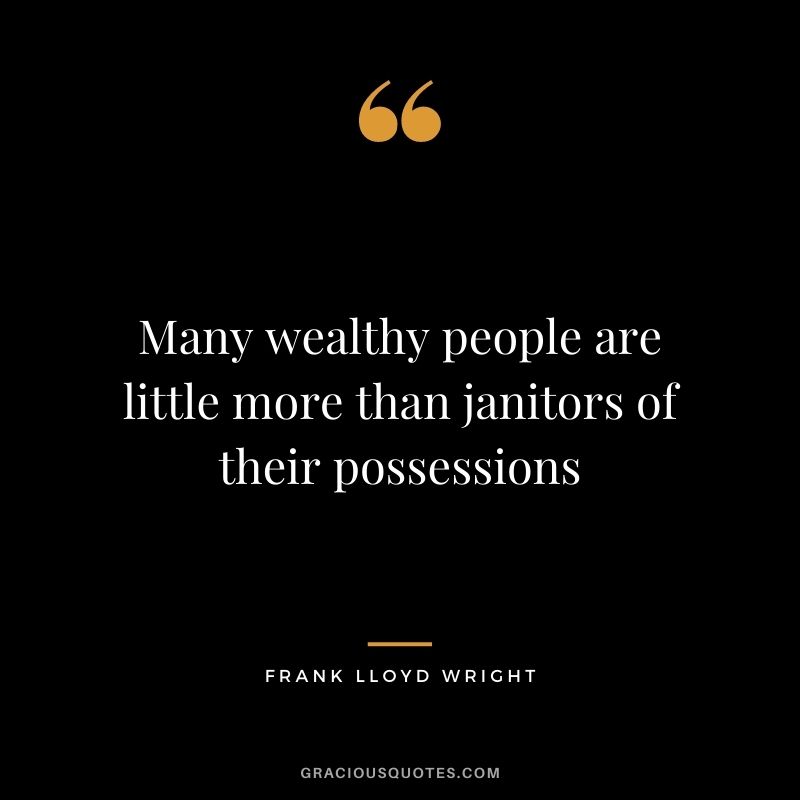 Many wealthy people are little more than janitors of their possessions