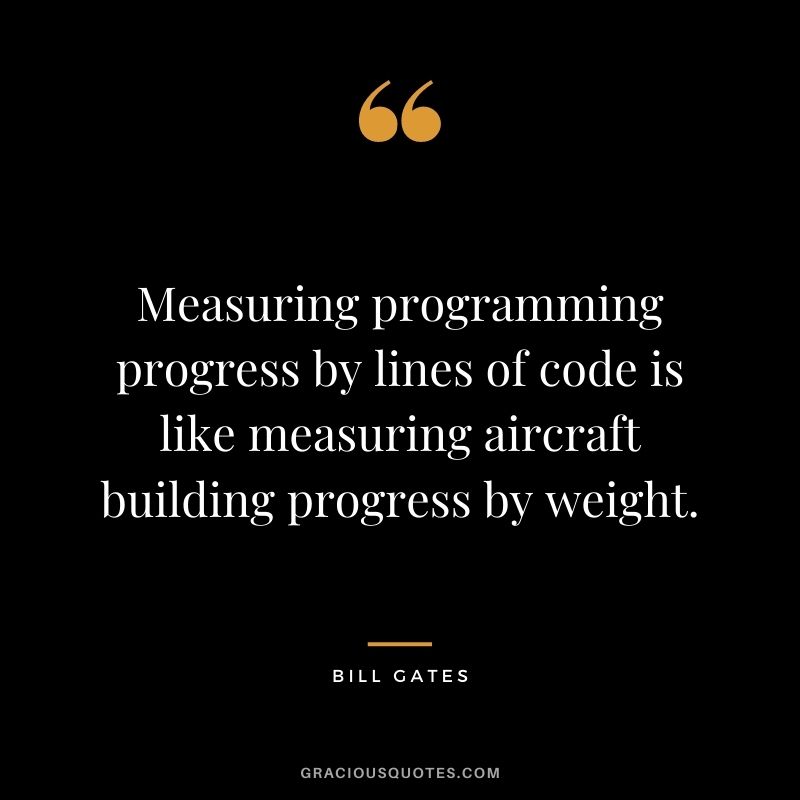 Measuring programming progress by lines of code is like measuring aircraft building progress by weight.