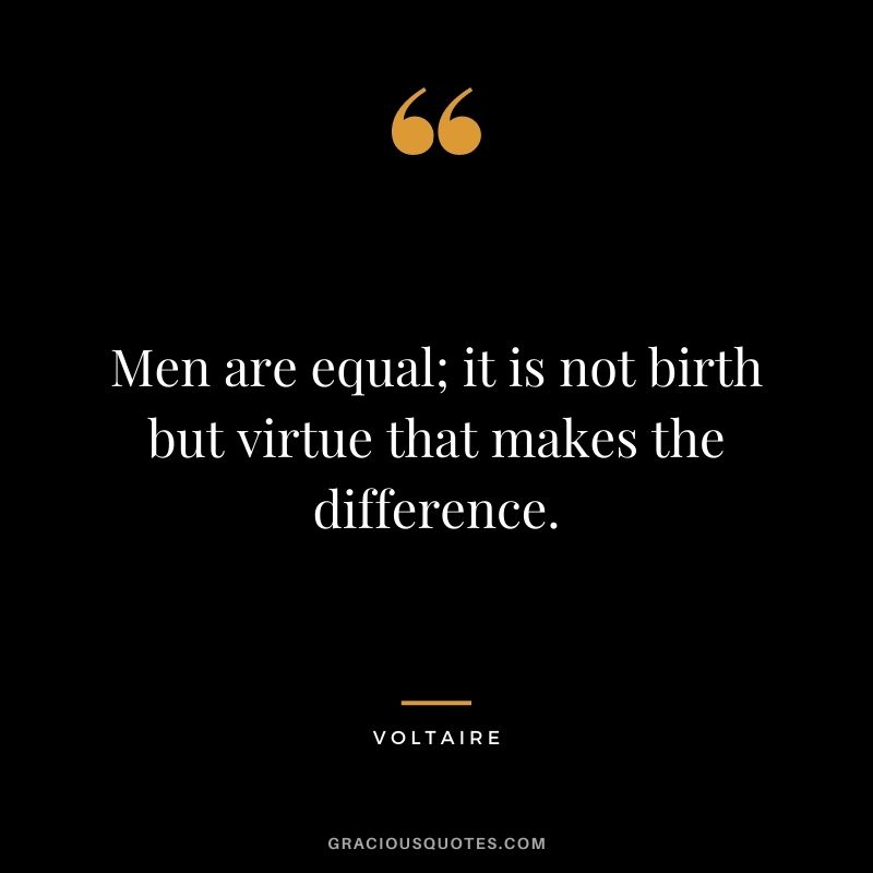 Men are equal; it is not birth but virtue that makes the difference.