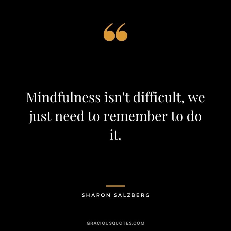 Mindfulness isn't difficult, we just need to remember to do it.