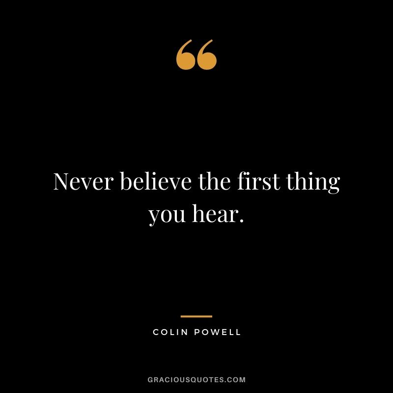 Never believe the first thing you hear.