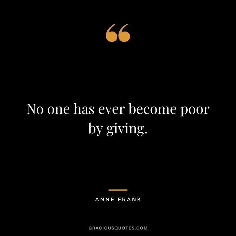 No one has ever become poor by giving.