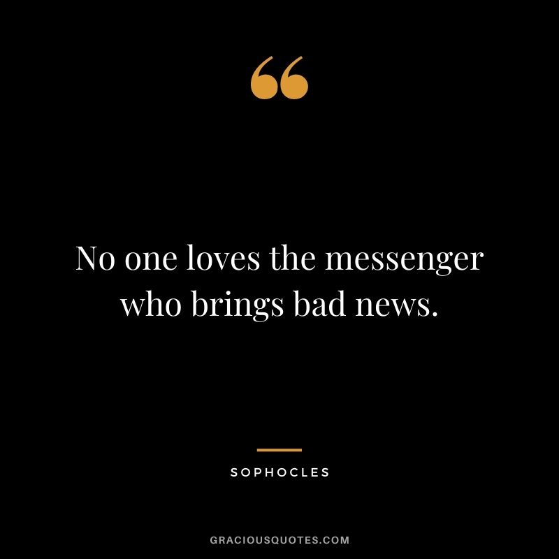 No one loves the messenger who brings bad news.