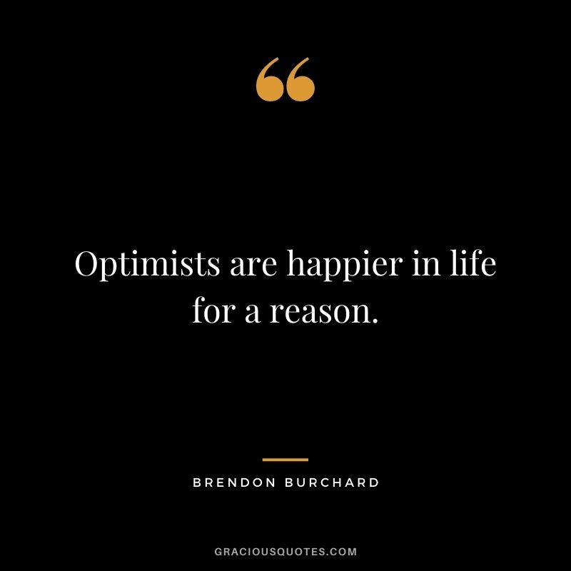 Optimists are happier in life for a reason.
