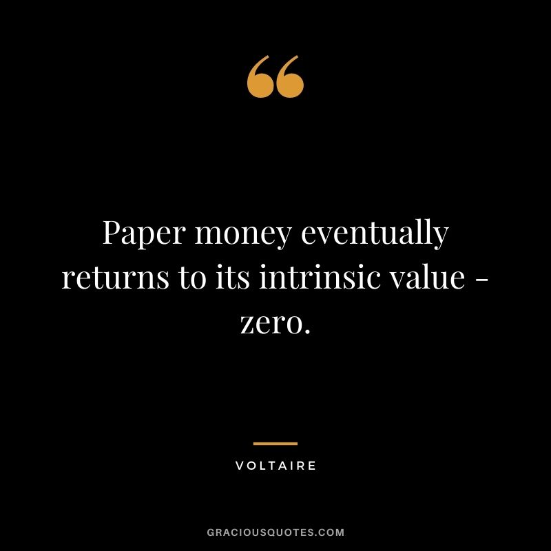 Paper money eventually returns to its intrinsic value - zero.