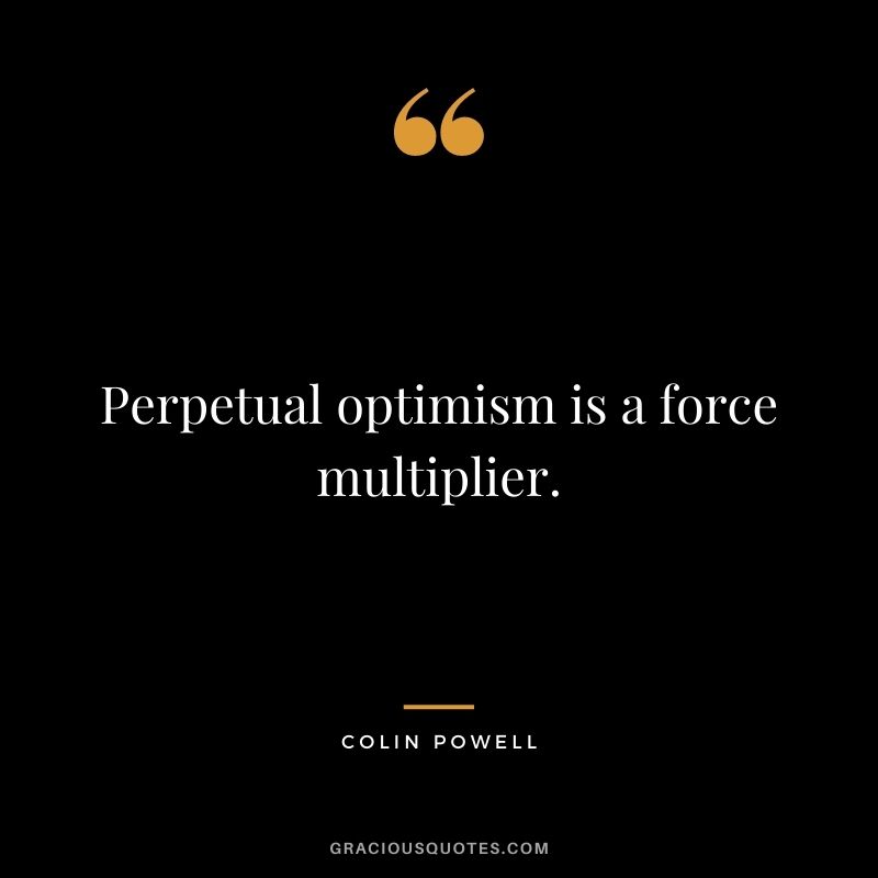 Perpetual optimism is a force multiplier.