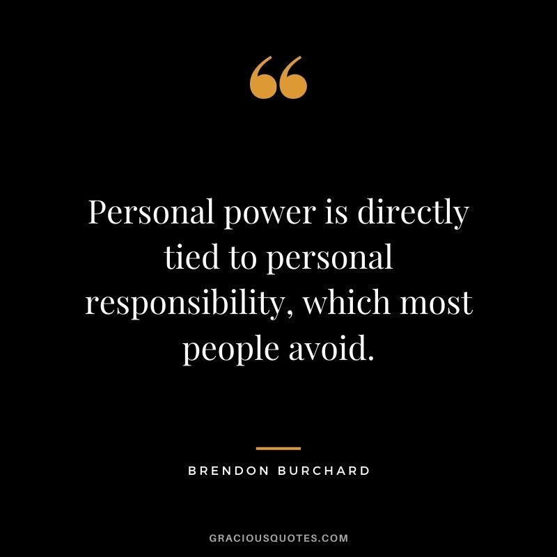 Personal power is directly tied to personal responsibility, which most people avoid.