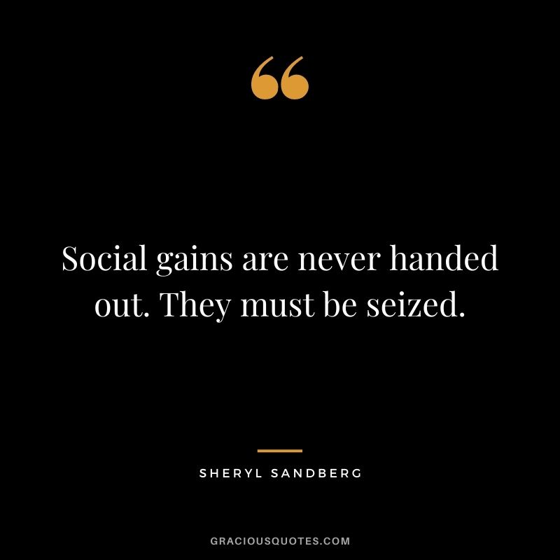 Social gains are never handed out. They must be seized.