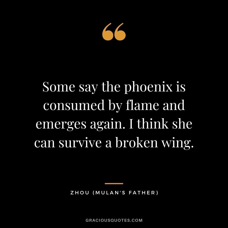 Some say the phoenix is consumed by flame and emerges again. I think she can survive a broken wing.