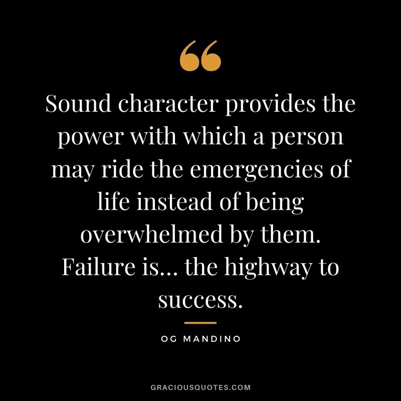 Zvukový charakter poskytuje sílu, s níž člověk může jezdit na mimořádné události života místo toho, aby byl přemožen nich. Neúspěch je ... cesta k úspěchu.