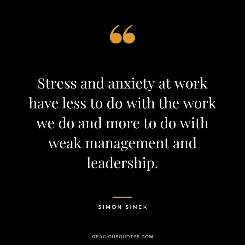 Stress and anxiety at work have less to do with the work we do and more to do with weak management and leadership.