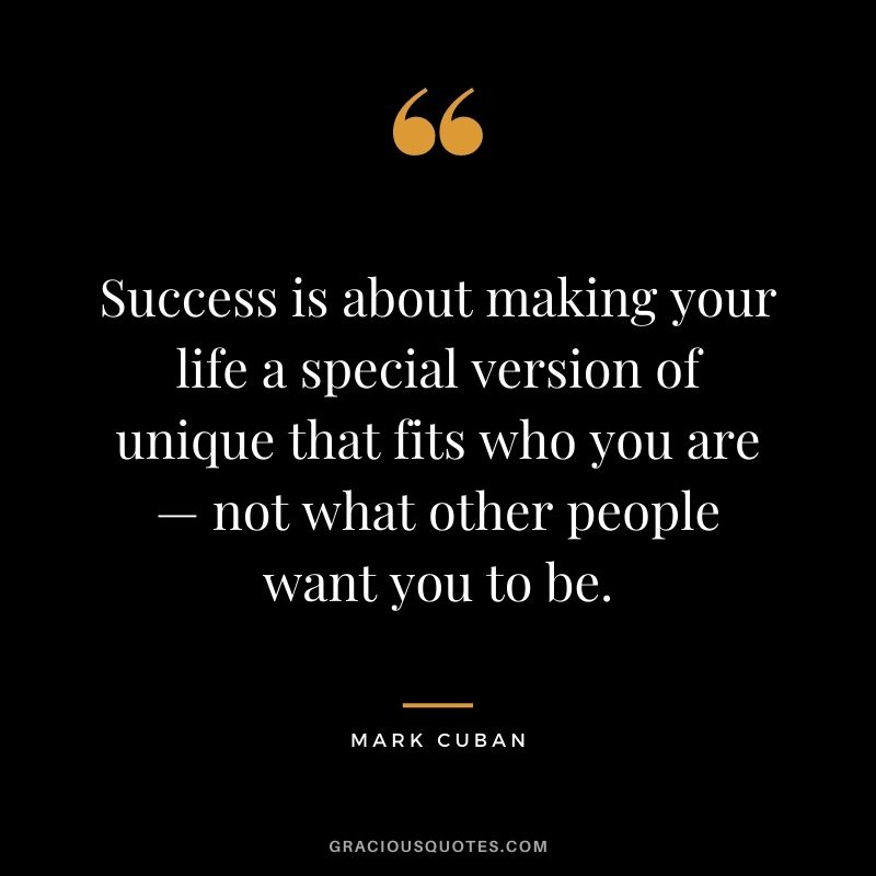Success is about making your life a special version of unique that fits who you are — not what other people want you to be.