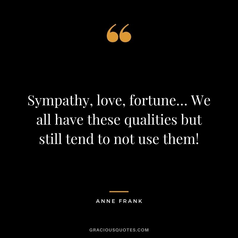 Sympathy, love, fortune… We all have these qualities but still tend to not use them!