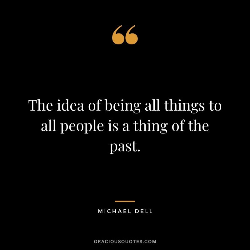 The idea of being all things to all people is a thing of the past.