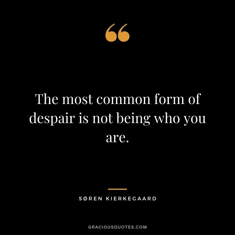 The most common form of despair is not being who you are.