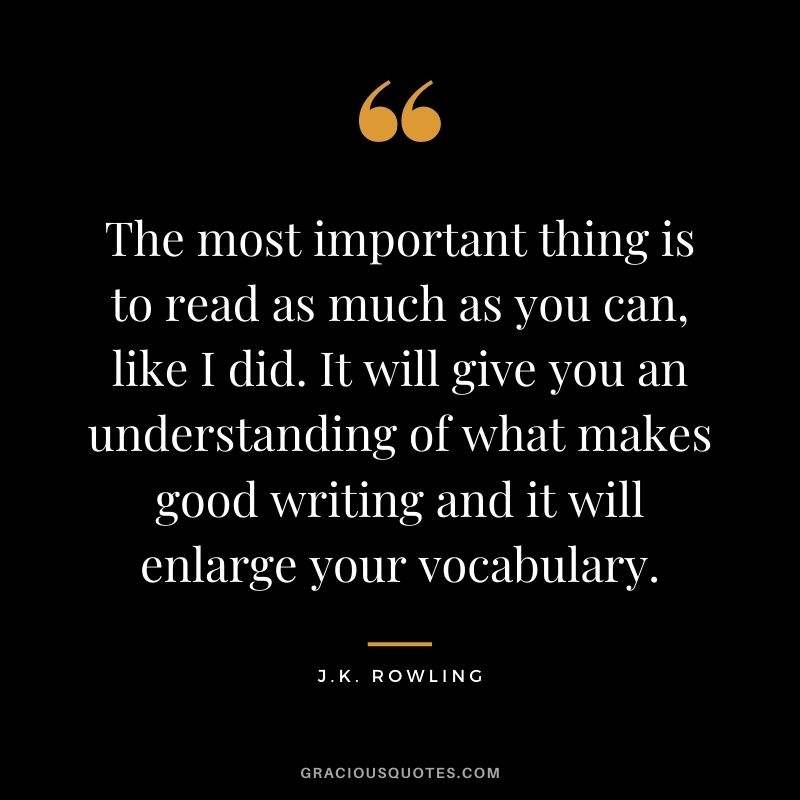 The most important thing is to read as much as you can, like I did. It will give you an understanding of what makes good writing and it will enlarge your vocabulary.