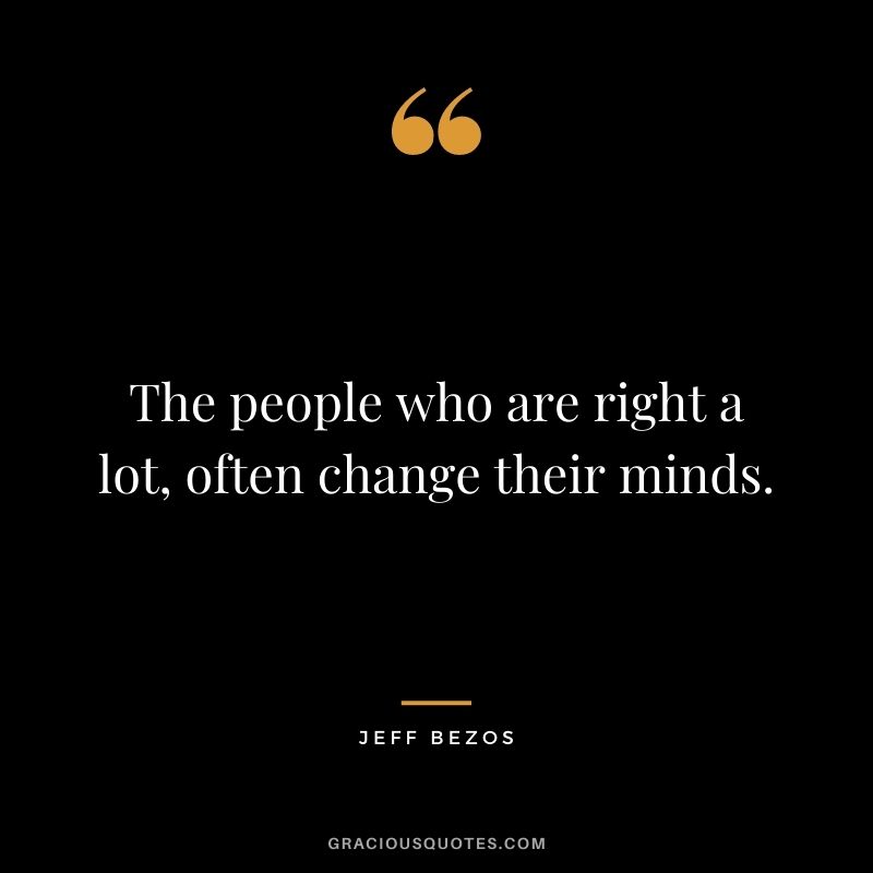 The people who are right a lot, often change their minds.