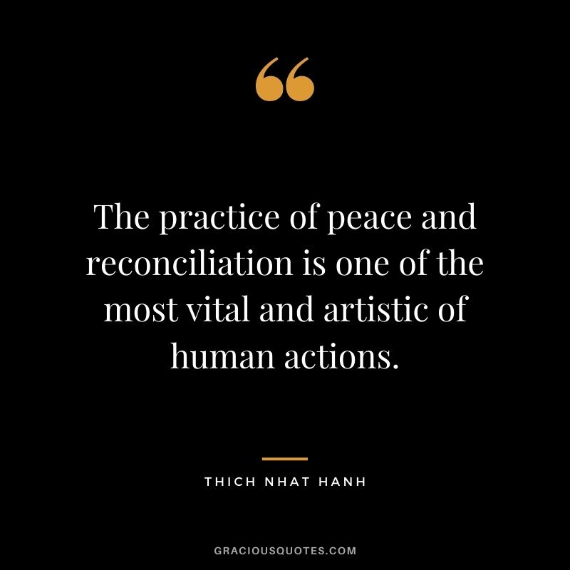 The practice of peace and reconciliation is one of the most vital and artistic of human actions.