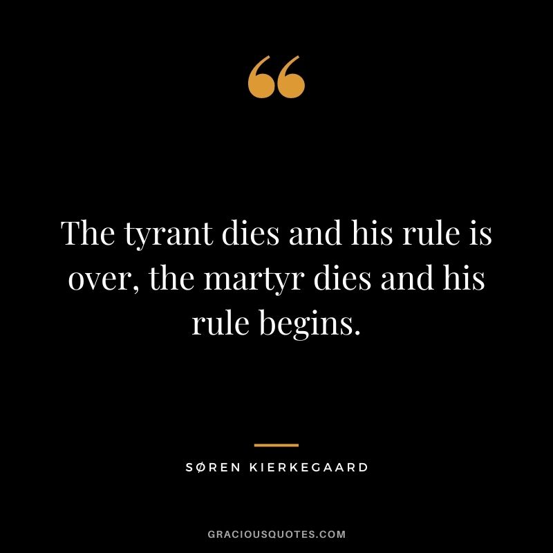 The tyrant dies and his rule is over, the martyr dies and his rule begins.