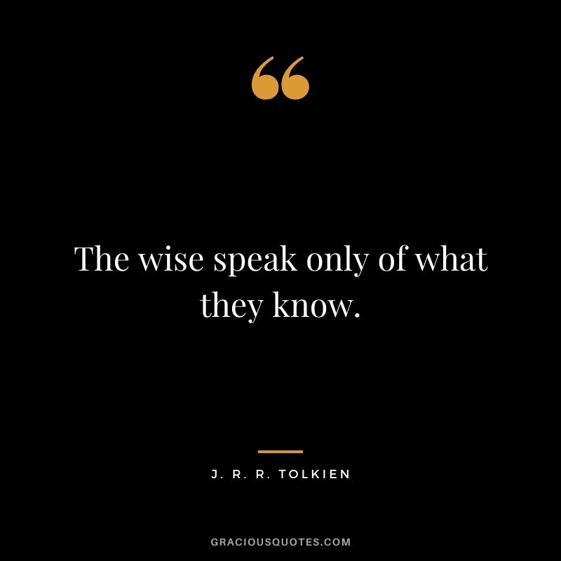The wise speak only of what they know.