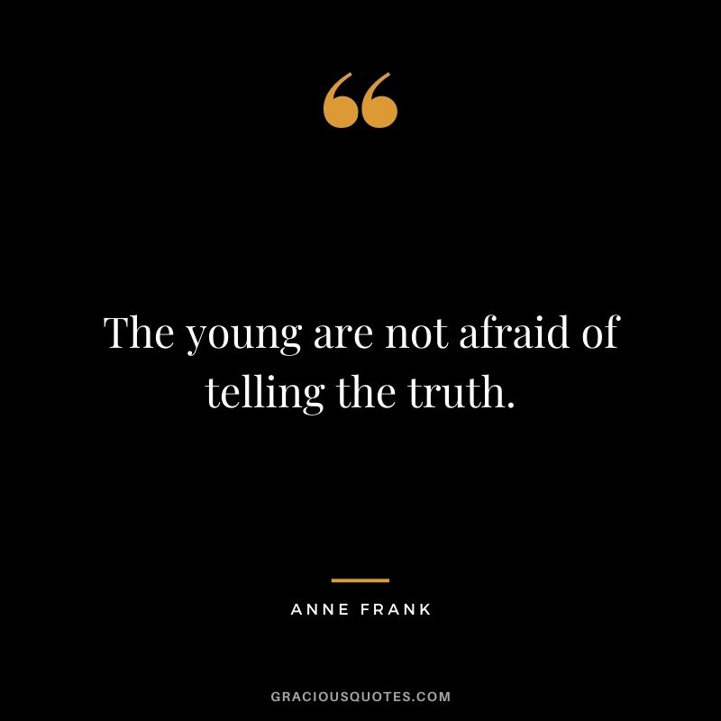 The young are not afraid of telling the truth.