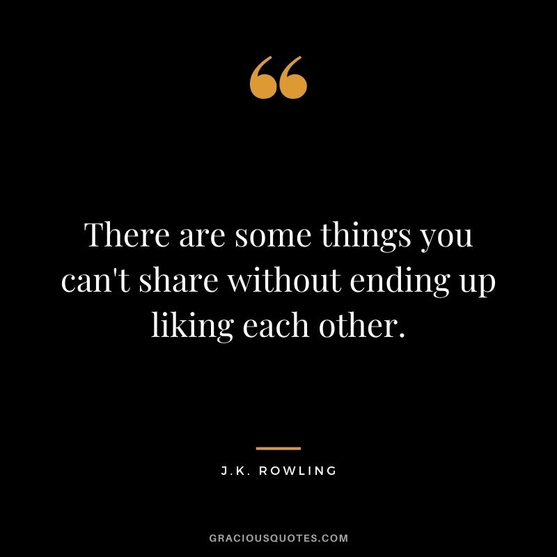 There are some things you can't share without ending up liking each other.