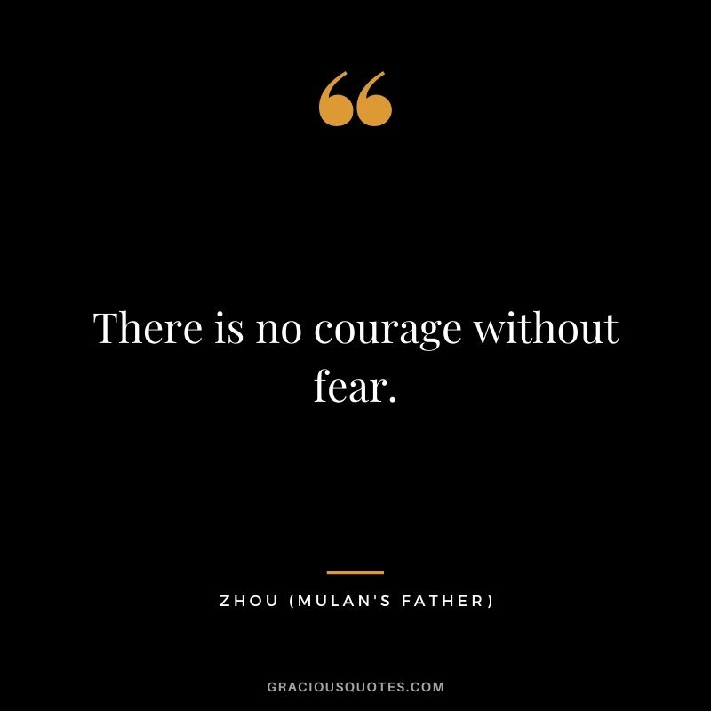 There is no courage without fear.