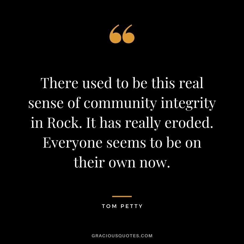 There used to be this real sense of community integrity in Rock. It has really eroded. Everyone seems to be on their own now.