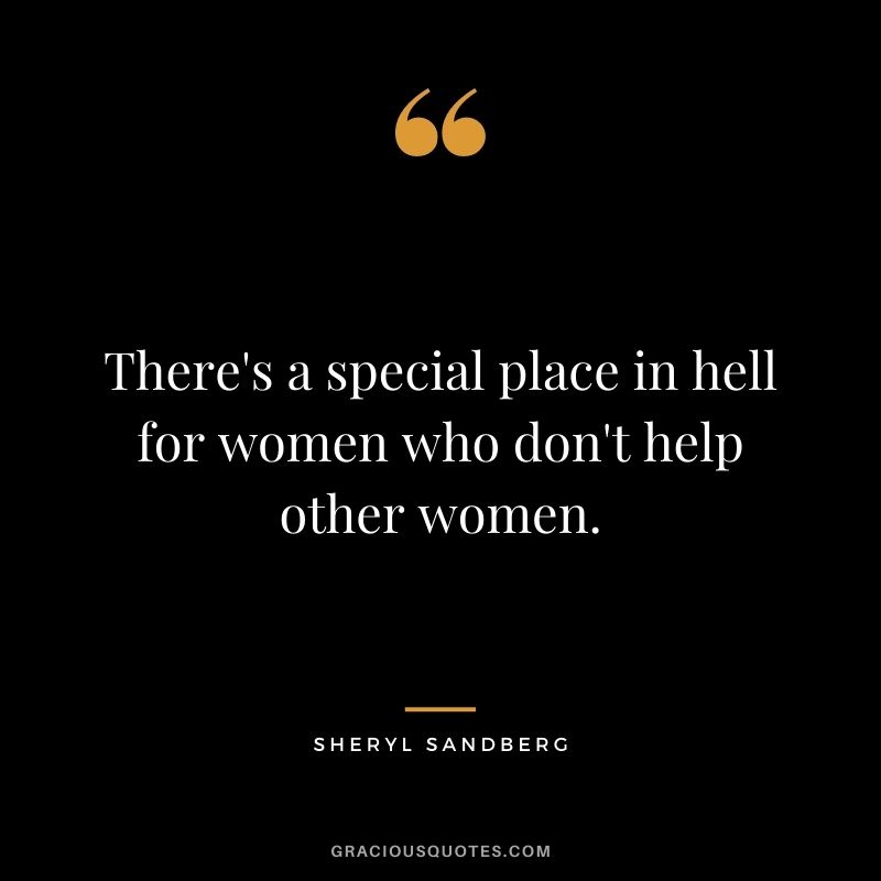 There's a special place in hell for women who don't help other women.