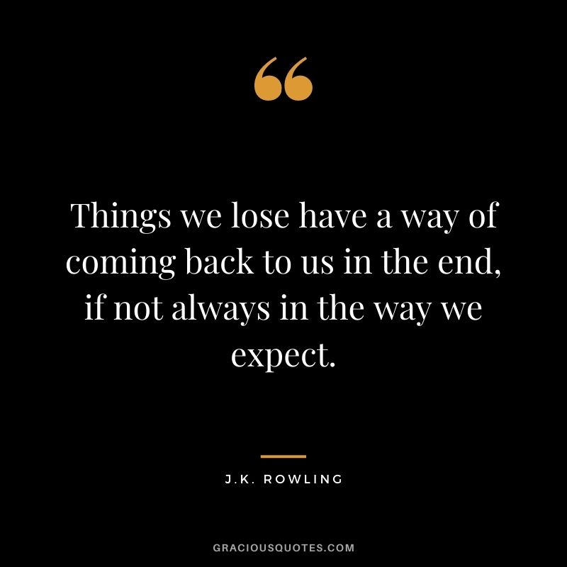 Things we lose have a way of coming back to us in the end, if not always in the way we expect.
