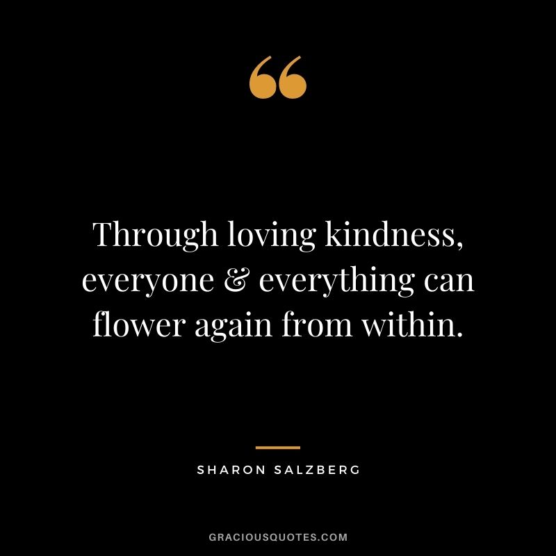 Through loving kindness, everyone & everything can flower again from within.