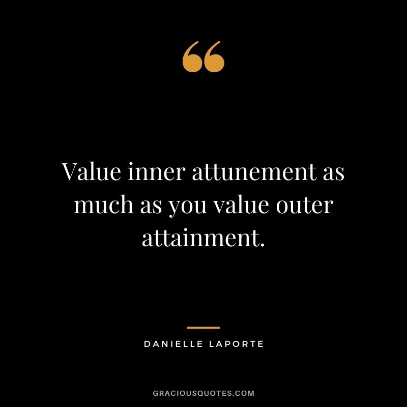 Value inner attunement as much as you value outer attainment.