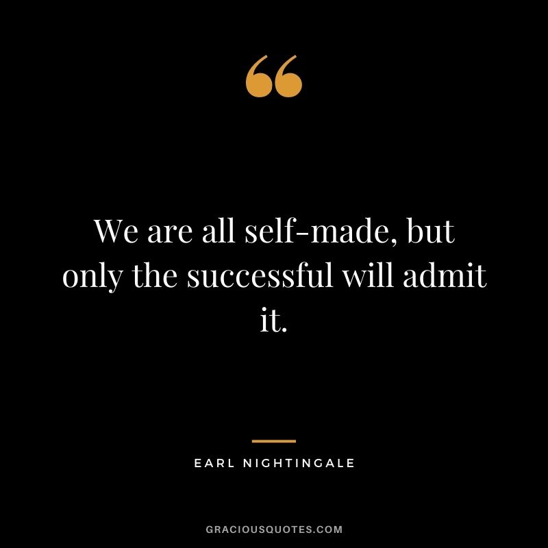 We are all self-made, but only the successful will admit it.
