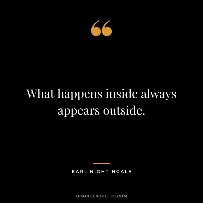 What happens inside always appears outside.