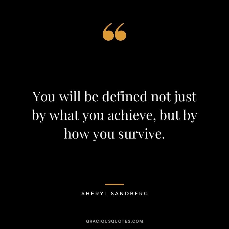 You will be defined not just by what you achieve, but by how you survive.