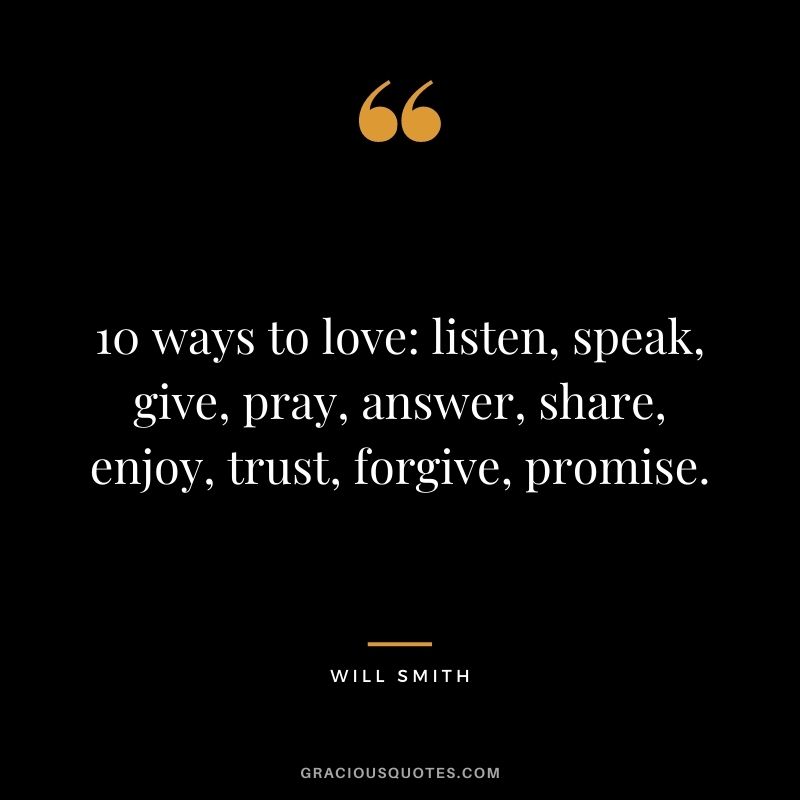 10 ways to love: listen, speak, give, pray, answer, share, enjoy, trust, forgive, promise.
